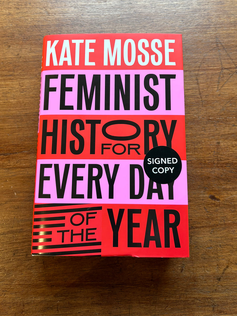 Feminist History for Every Day of the Year: 366 Incredible Women, From Boudica To Taylor Swift, by Kate Mosse (Signed Hardback)
