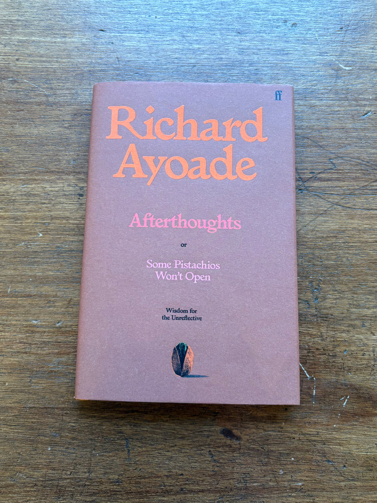 Afterthoughts or Some Pistachios Won't Open - Wisdom for the Unreflective, by Richard Ayoade (Signed Hardback)