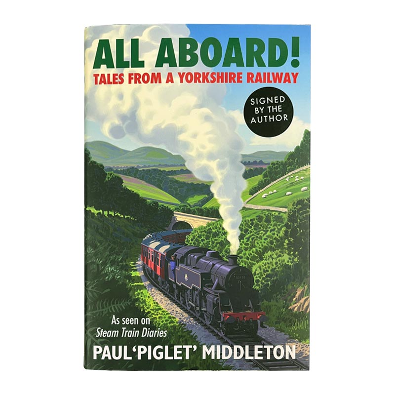 All Aboard! Tales From A Yorkshire Railway, by Paul 'Piglet' Middleton