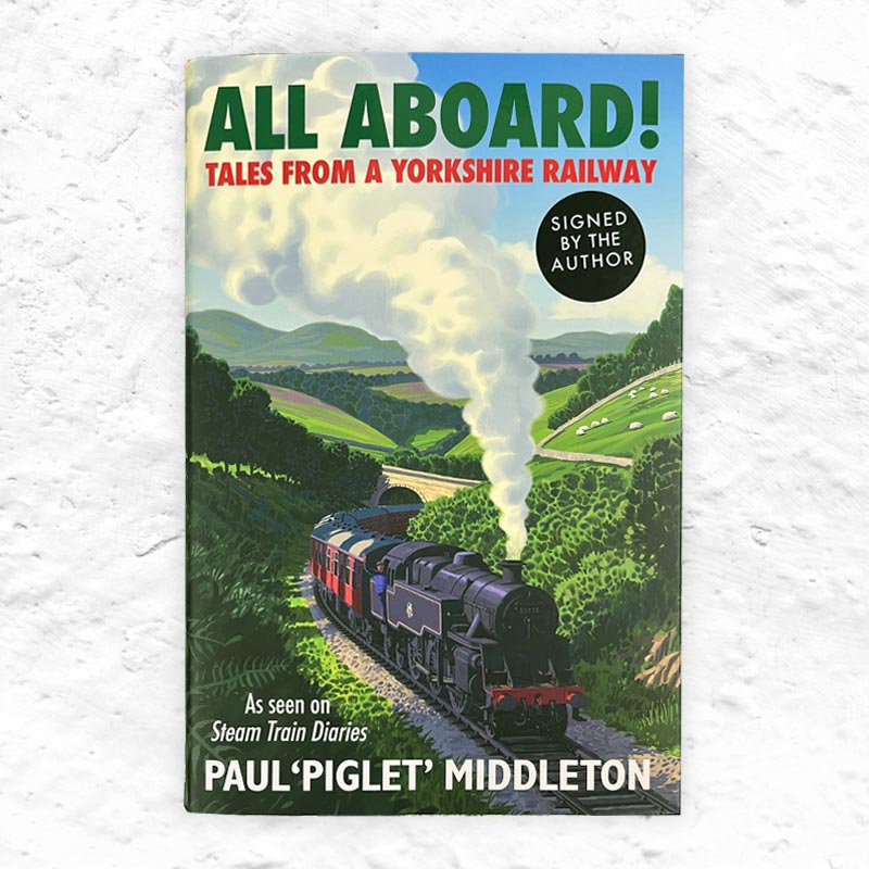 All Aboard! Tales From A Yorkshire Railway, by Paul 'Piglet' Middleton