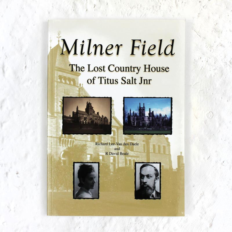 Milner Field - The Lost Country House of Titus Salt Jnr